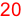 20